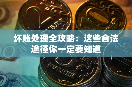 北京坏账处理全攻略：这些合法途径你一定要知道