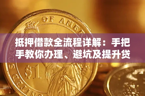 北京抵押借款全流程详解：手把手教你办理、避坑及提升贷款额度
