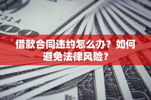 北京借款合同违约怎么办？如何避免法律风险？