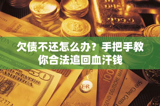 北京欠债不还怎么办?手把手教你合法追回血汗钱 北京欠债不还怎么办?手把手教你合法追回血汗钱