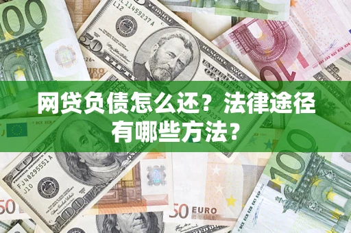 北京网贷负债怎么还？法律途径有哪些方法？