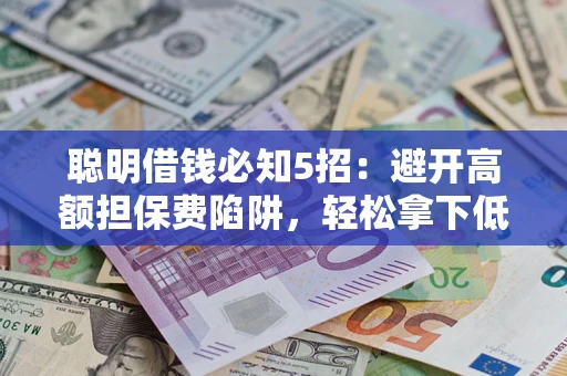 北京聪明借钱必知5招：避开高额担保费陷阱，轻松拿下低息贷款