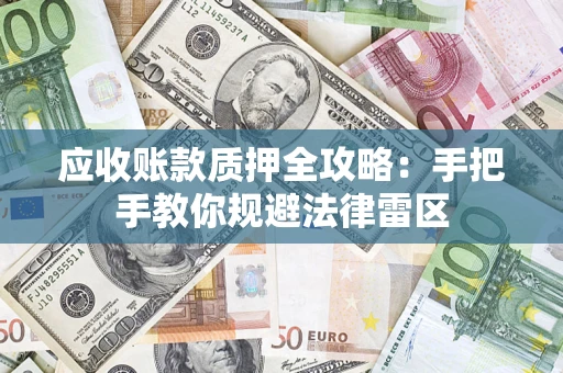 北京应收账款质押全攻略：手把手教你规避法律雷区