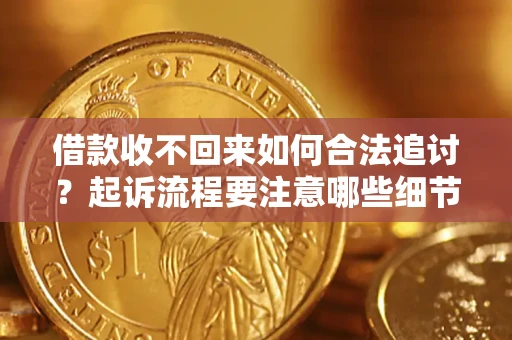 北京借款收不回来如何合法追讨？起诉流程要注意哪些细节？