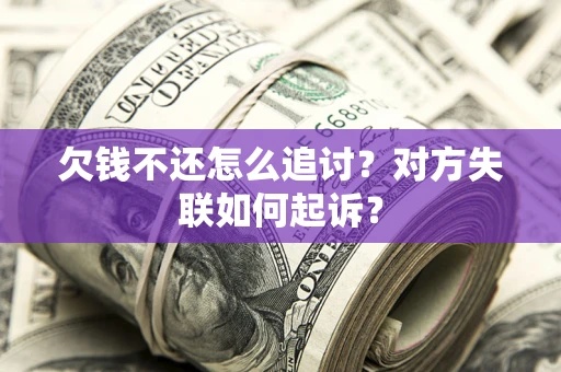 北京欠钱不还怎么追讨？对方失联如何起诉？