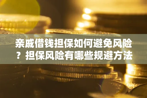 北京亲戚借钱担保如何避免风险？担保风险有哪些规避方法？