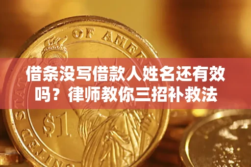 北京借条没写借款人姓名还有效吗？律师教你三招补救法