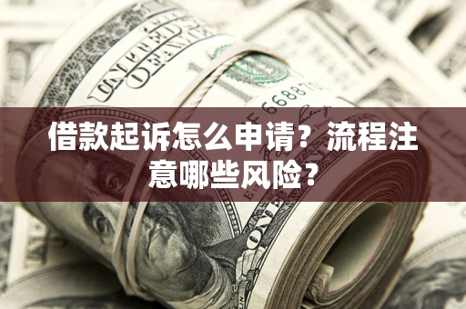 北京借款起诉怎么申请？流程注意哪些风险？
