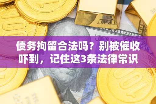 北京债务拘留合法吗?别被催收吓到,记住这3条法律常识 北京债务拘留合法吗?别被催收吓到,记住这3条法律常识