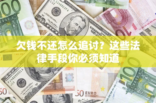 北京欠钱不还怎么追讨？这些法律手段你必须知道