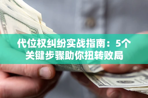 北京代位权纠纷实战指南：5个关键步骤助你扭转败局