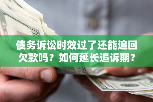 北京债务诉讼时效过了还能追回欠款吗？如何延长追诉期？