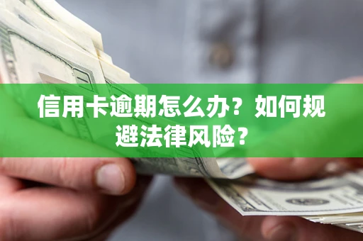 北京信用卡逾期怎么办？如何规避法律风险？