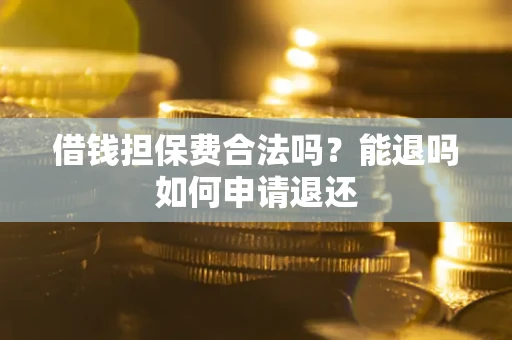 北京借钱担保费合法吗？能退吗如何申请退还