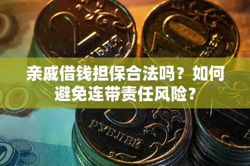 北京亲戚借钱担保合法吗？如何避免连带责任风险？