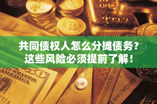 北京共同债权人怎么分摊债务？这些风险必须提前了解！