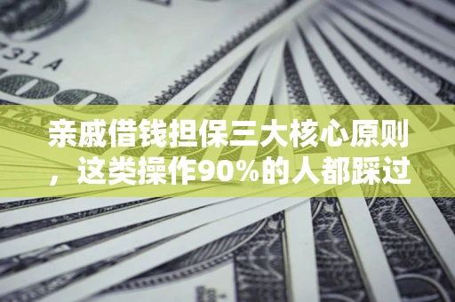 北京亲戚借钱担保三大核心原则，这类操作90%的人都踩过坑！附法院判决案例