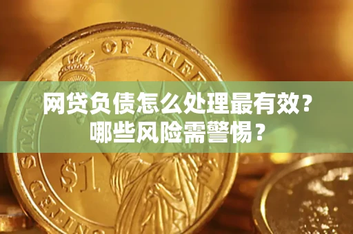 北京网贷负债怎么处理最有效？哪些风险需警惕？