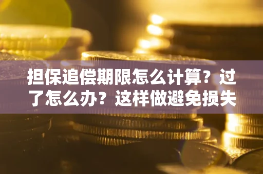 北京担保追偿期限怎么计算？过了怎么办？这样做避免损失！