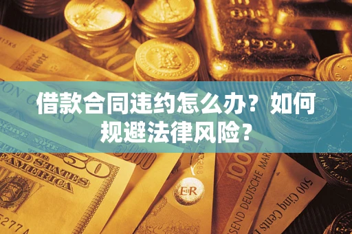 北京借款合同违约怎么办？如何规避法律风险？