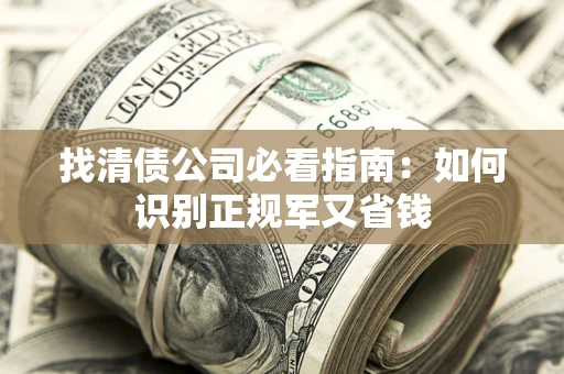 北京找清债公司必看指南：如何识别正规军又省钱