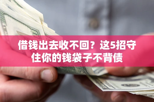 北京借钱出去收不回？这5招守住你的钱袋子不背债