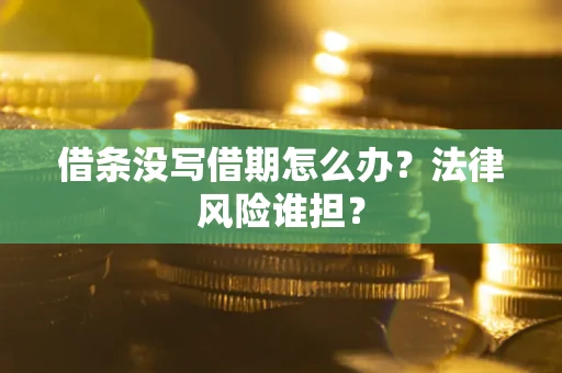 北京借条没写借期怎么办？法律风险谁担？
